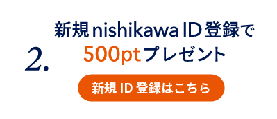 2.新規nishikawa ID登録で500ptプレゼント