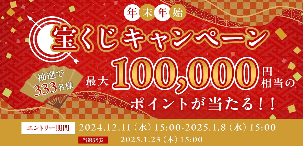 年末年始宝くじキャンペーン 抽選で333名様 最大100,000円円相当のポイントが当たる!!／エントリー期間：2024.12.11(水)15:00～2025.1.8(水)15:00まで 当選発表：2025.1.23(木)15:00