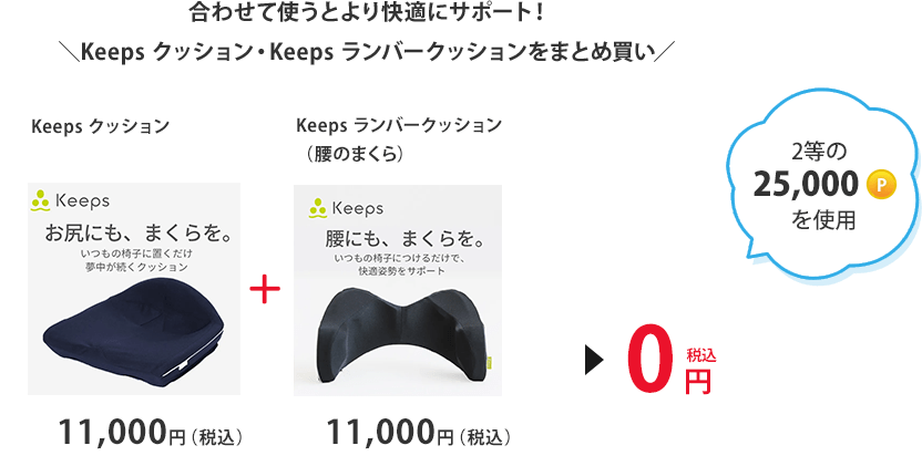 合わせて使うとより快適にサポート！Keeps クッション・Keeps ランバークッションをまとめ買い　2等の25,000ポイントを使用「Keeps クッション 11,000円（税込）」＋「Keeps ランバークッション（腰のまくら） 11,000円（税込）」＞0円（税込）