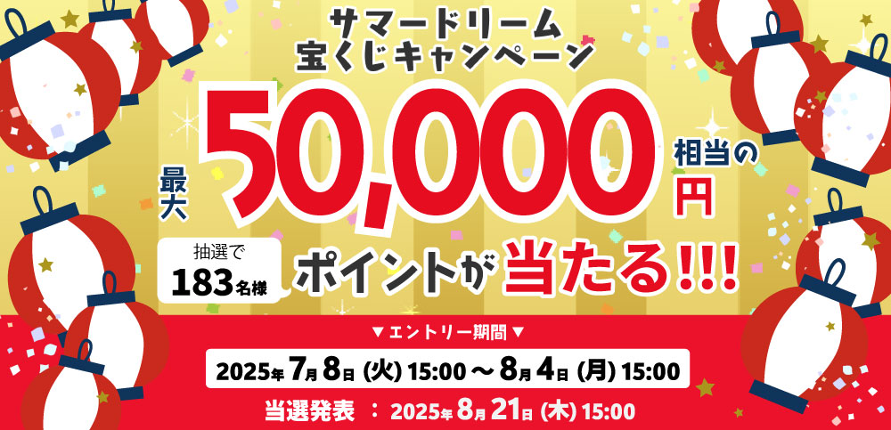 サマードリーム宝くじキャンペーン最大50,000円相当のポイントが抽選で183名様に当たる!!! ／エントリー期間：2025.7.8(火)15:00～8.4(月)15:00 当選発表：8.21(木)15:00