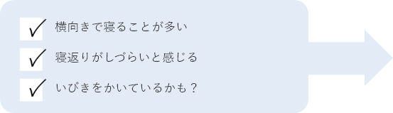 横向きで寝ることが多い 寝返りがしづらいと感じる いびきをかいているかも？