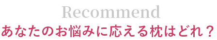 Recommend あなたのお悩みに応える枕はどれ？